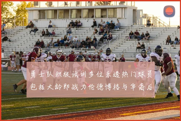 勇士队积极试训多位乐透热门球员包括大龄即战力伦德博格与华裔后卫伯里斯