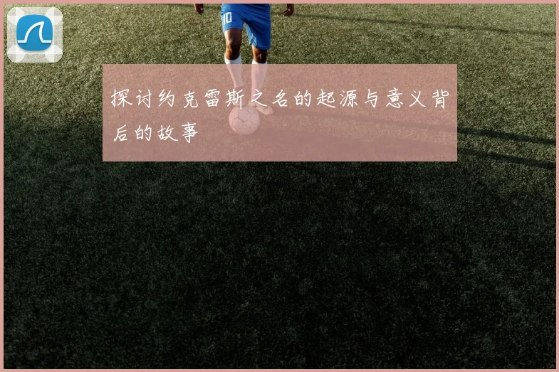 探讨约克雷斯之名的起源与意义背后的故事